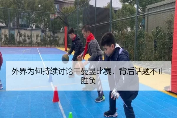 外界为何持续讨论王曼昱比赛，背后话题不止胜负